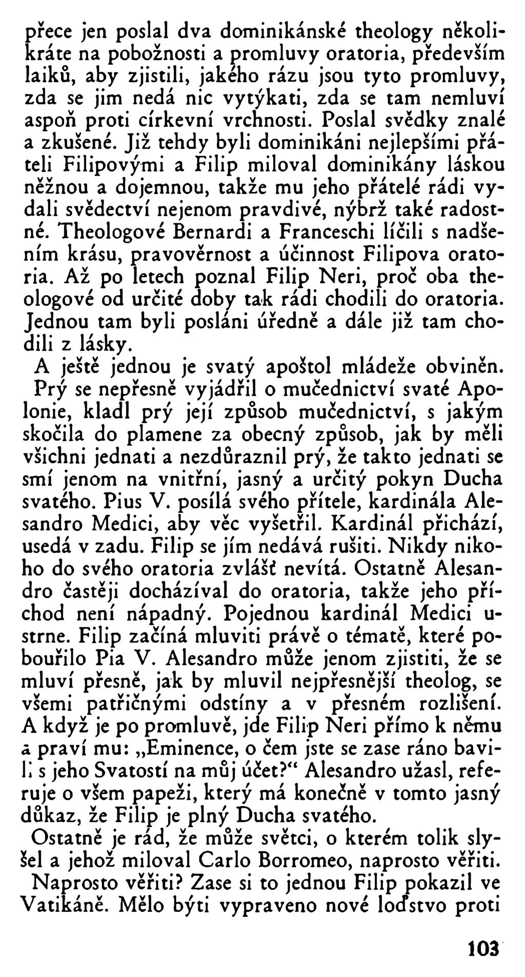 přece jen poslal dva dominikánské theology několikráte na pobožnosti a promluvy oratoria, především laiků, aby zjistili, jakého rázu jsou tyto promluvy, zda se jim nedá nic vytýkati, zda se tam