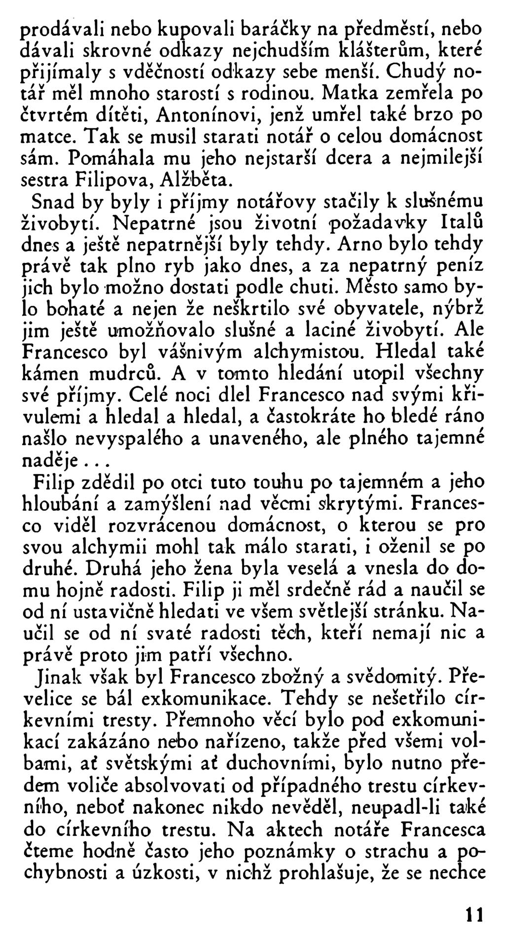 prodávali nebo kupovali baráčky na předměstí, nebo dávali skrovné odkazy nejchudším klášterům, které přijímaly s vděčností odkazy sebe menší. Chudý notář měl mnoho starostí s rodinou.