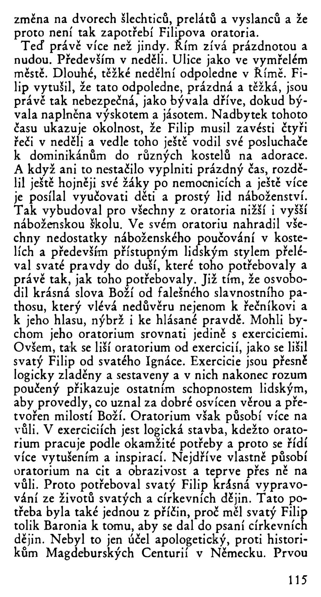 změna na dvorech šlechticů, prelátů a vyslanců a že proto není tak zapotřebí Fillova oratoria. Teď právě více než jindy. Rím zívá prázdnotou a nudou. Především v neděli. Ulice jako ve vymřelém městě.