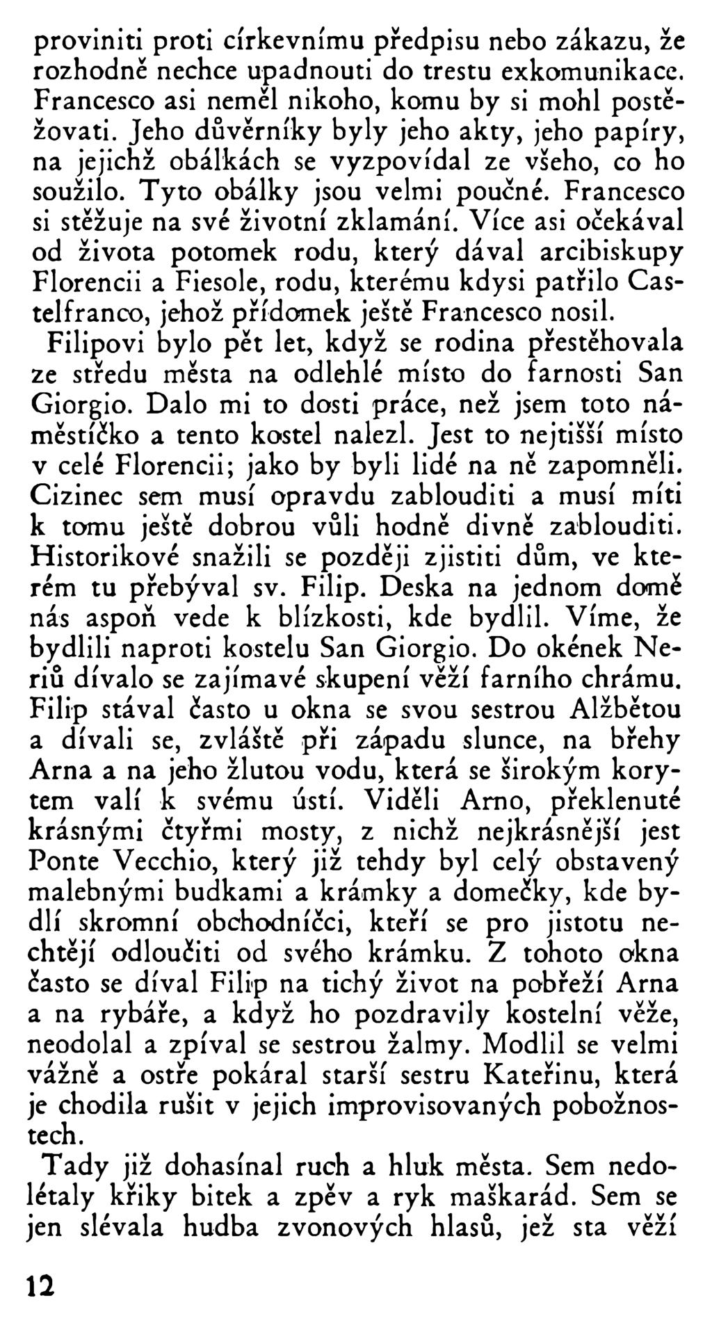 proviniti proti církevnímu předpisu nebo zákazu, že rozhodně nechce upadnouti do trestu exkomunikace. Francesco asi neměl nikoho, komu by si mohl postěžovati.