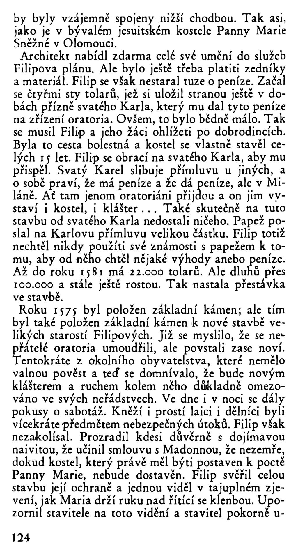 by byly vzájemně spojeny nižší chodbou. Tak asi, jako je v bývalém jesuitském kostele Panny Marie Sněžné v Olomouci. Architekt nabídl zdarma celé své umění do služeb Filipova plánu.