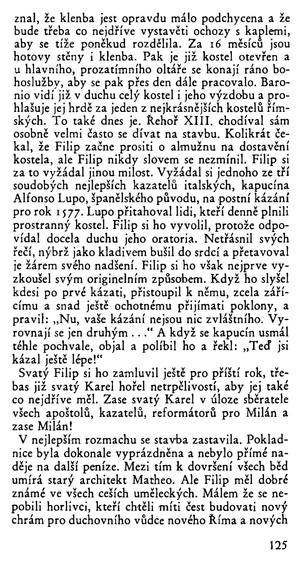 znal, že klenba jest opravdu málo podchycena a že bude třeba co nejdříve vystavěti ochozy s kaplemi, aby se tíže poněkud rozdělila. Za 16 měsíců jsou hotovy stěny i klenba.