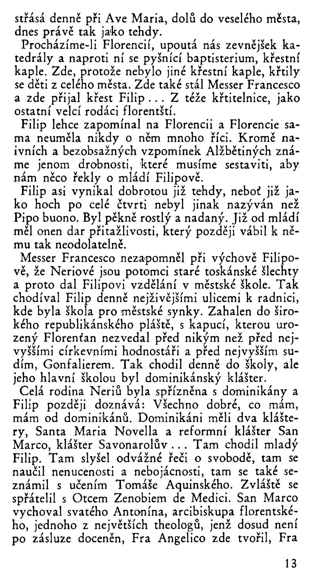 střásá denně při Ave Maria, dolů do veselého města, dnes právě tak jako tehdy. Procházíme-li Florencií, upoutá nás zevnějšek katedrály a naproti ní se pyšnící baptisterium, křestní kaple.
