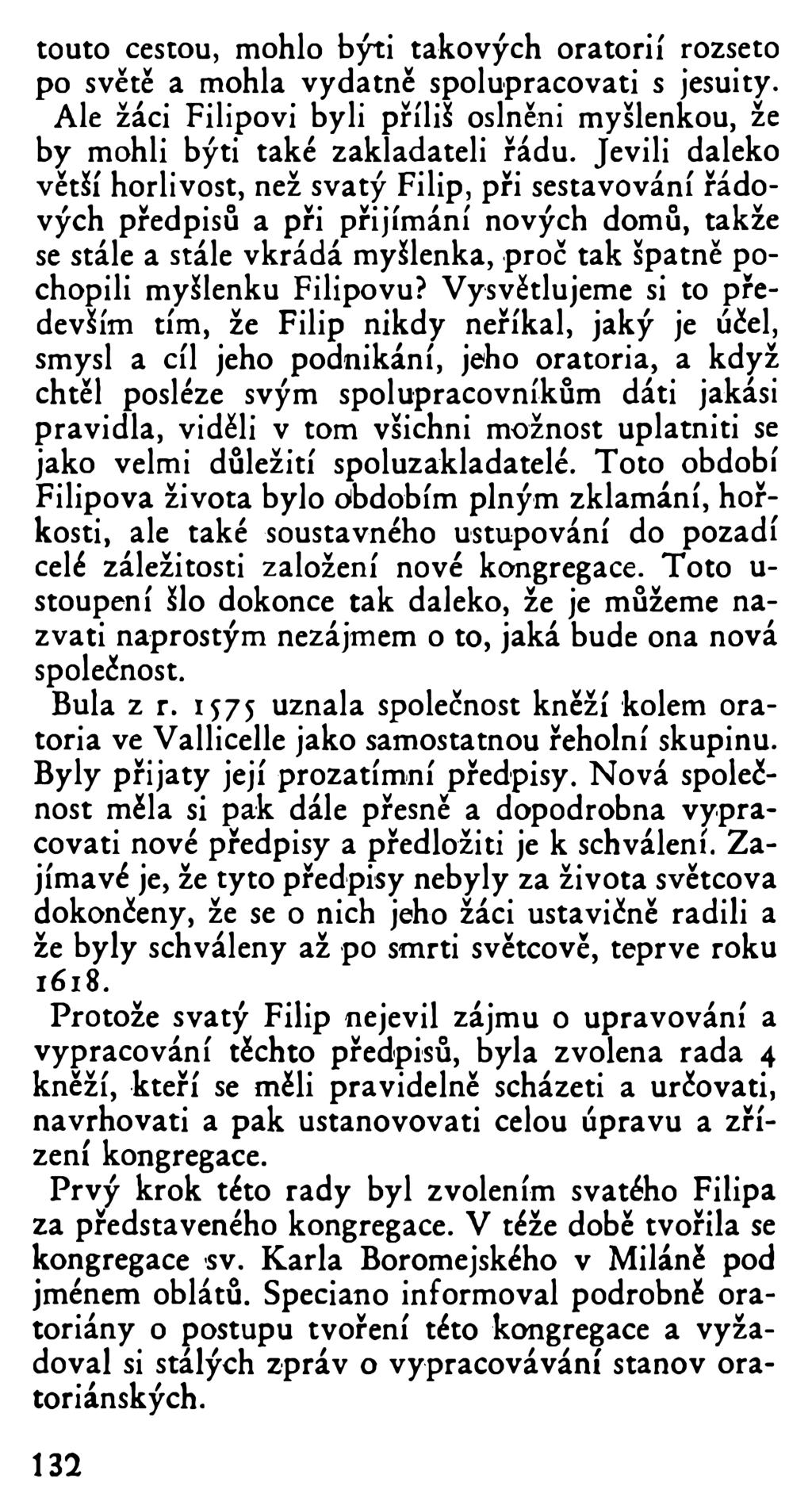 touto cestou, mohlo býti takových oratorií rozseto po světě a mohla vydatně spolupracovati s jesuity. Ale žáci Filipovi byli příliš oslněni myšlenkou, že by mohli býti také zakladateli rádu.