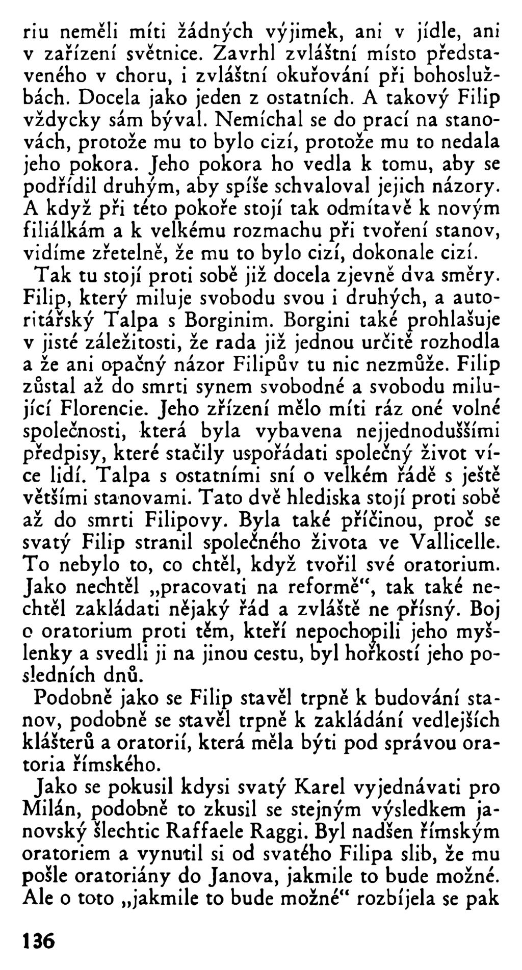 riu neměli míti žádných výjimek, ani v jídle, ani v zařízení světnice. Zavrhl zvláštní místo představeného v choru, i zvláštní Okuřování při bohoslužbách. Docela jako jeden z ostatních.