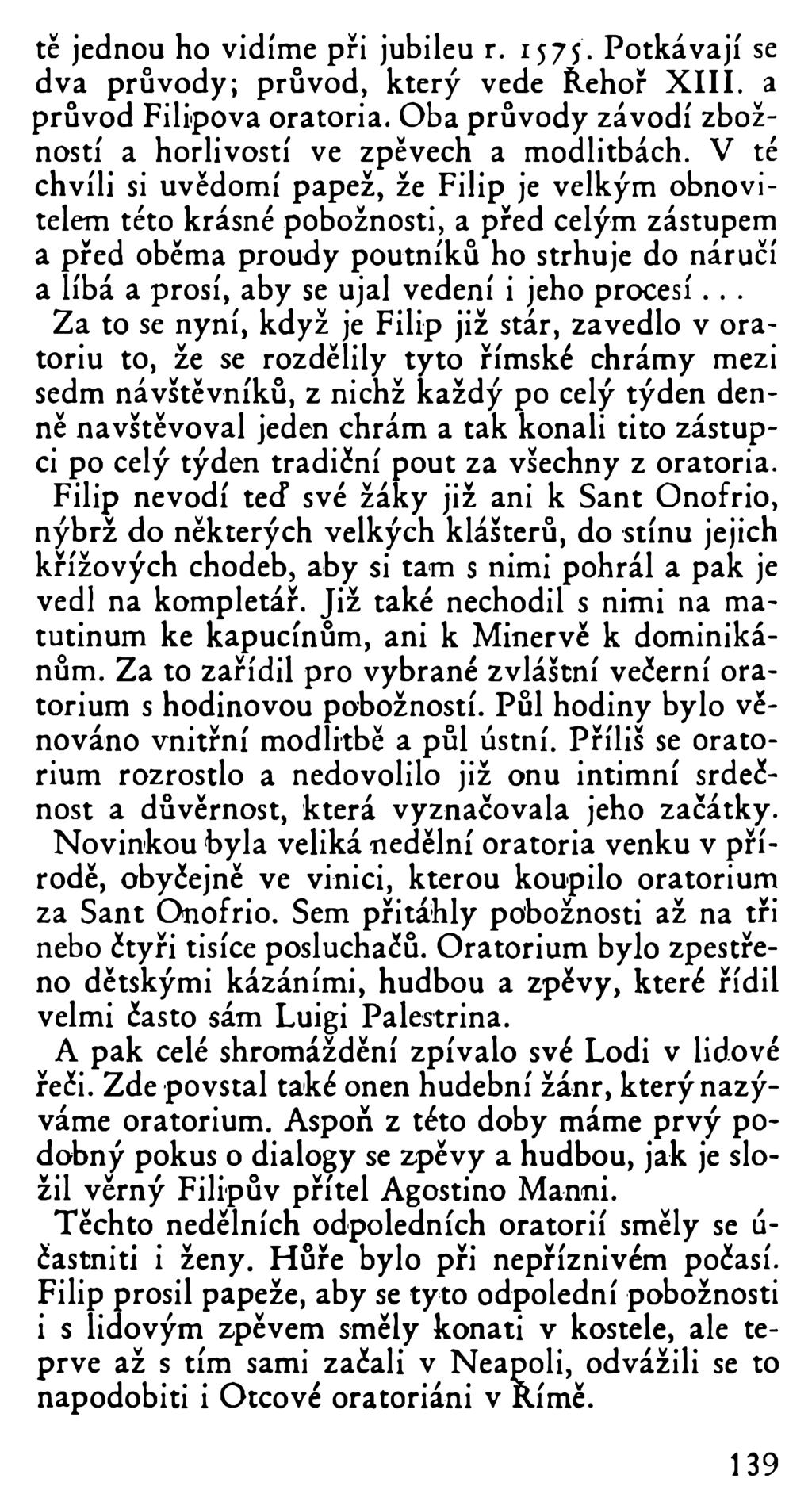 tě jednou ho vidíme při jubileu r. 1575. Potkávají se dva průvody; průvod, který vede Řehoř XIII. a průvod Filipova oratoria. Oba průvody závodí zbožností a horlivostí ve zpěvech a modlitbách.