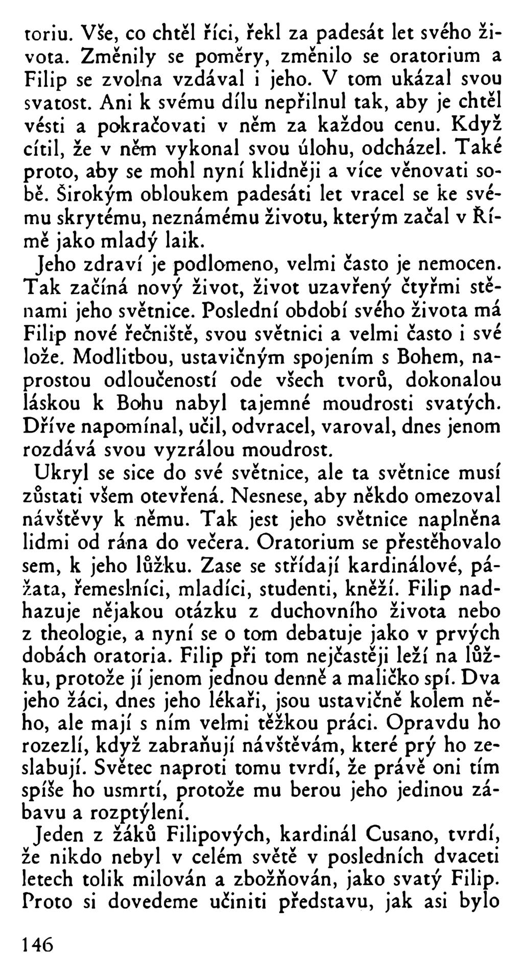toriu. Vše, co chtěl říci, řekl za padesát let svého života. Změnily se poměry, změnilo se oratorium a Filip se zvolna vzdával i jeho. V tom ukázal svou svatost.