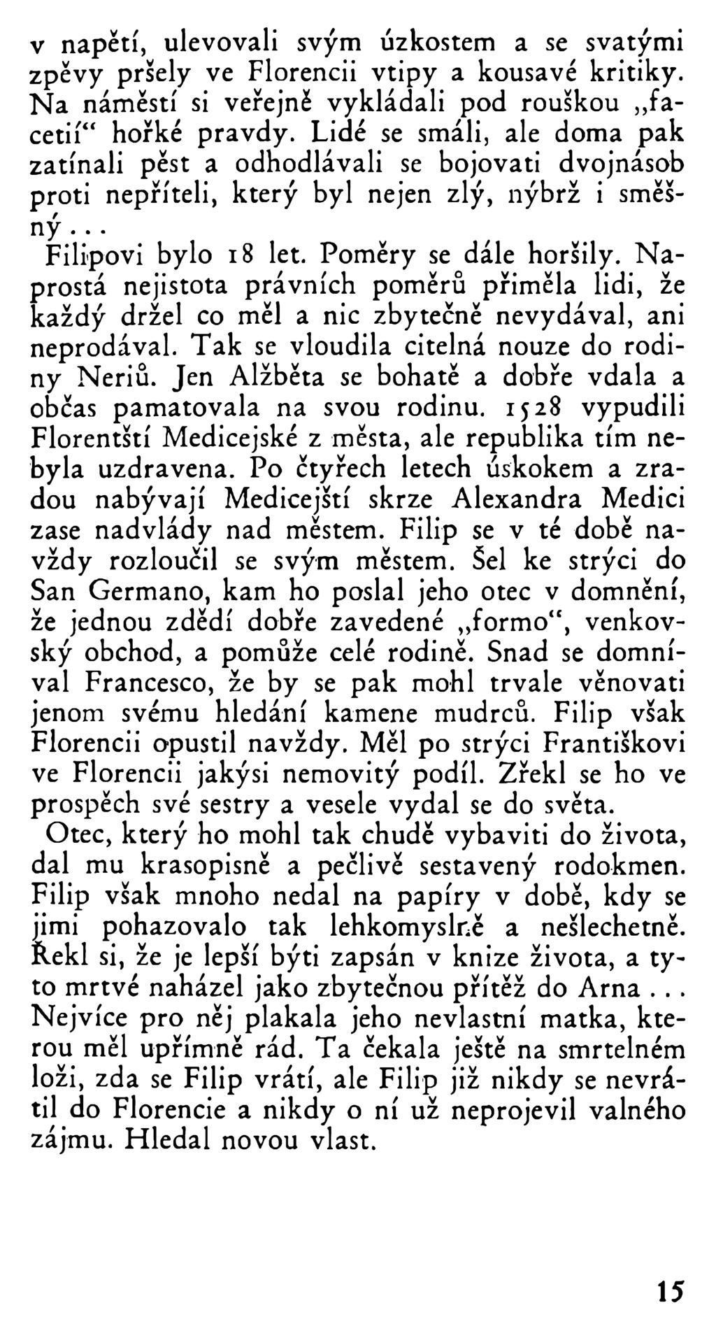 v napětí, ulevovali svým úzkostem a se svatými zpěvy pršely ve Florencii vtipy a kousavé kritiky. Na náměstí si veřejně vykládali pod rouškou facetií hořké pravdy.