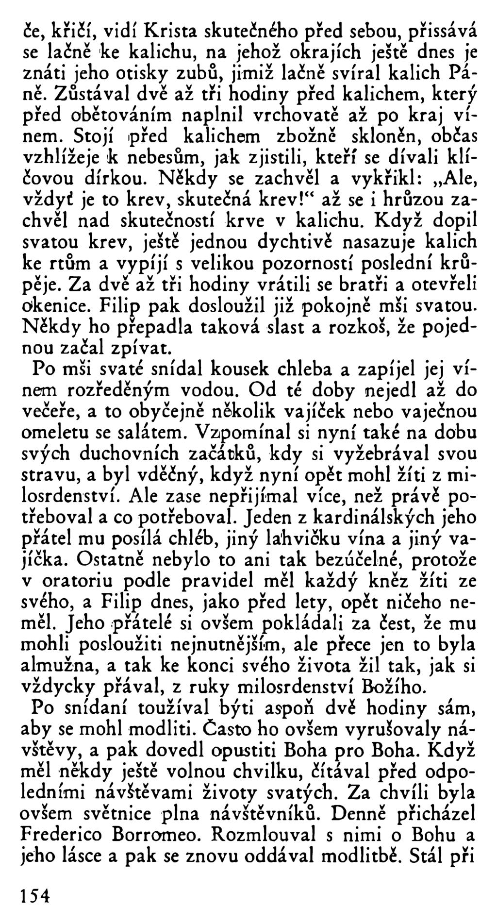 če, křičí, vidí Krista skutečného před sebou, přissává se lačně ke kalichu, na jehož okrajích ještě dnes je znáti jeho otisky zubů, jimiž lačně svíral kalich Páně.