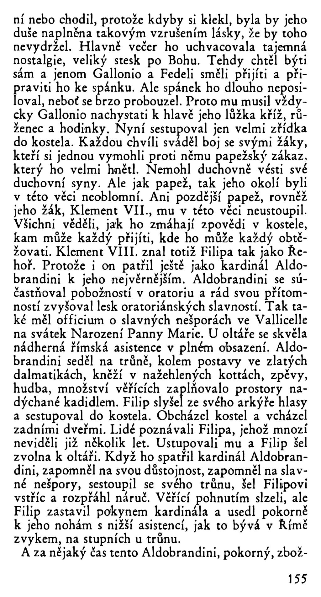 ní nebo chodil, protože kdyby si klekl, byla by jeho duse naplněna takovým vzrušením lásky, že by toho nevydržel. Hlavně večer ho uchvacovala tajemná nostalgie, veliký stesk po Bohu.