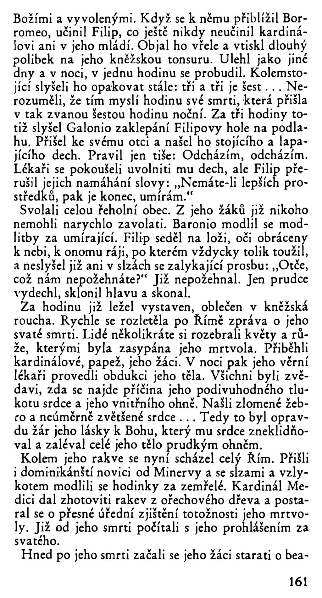 Božími a vyvolenými. Když se k němu přiblížil Borromeo, učinil Filip, co ještě nikdy neučinil kardinálovi ani v jeho mládí. Objal ho vřele a vtiskl dlouhý polibek na jeho kněžskou tonsuru.