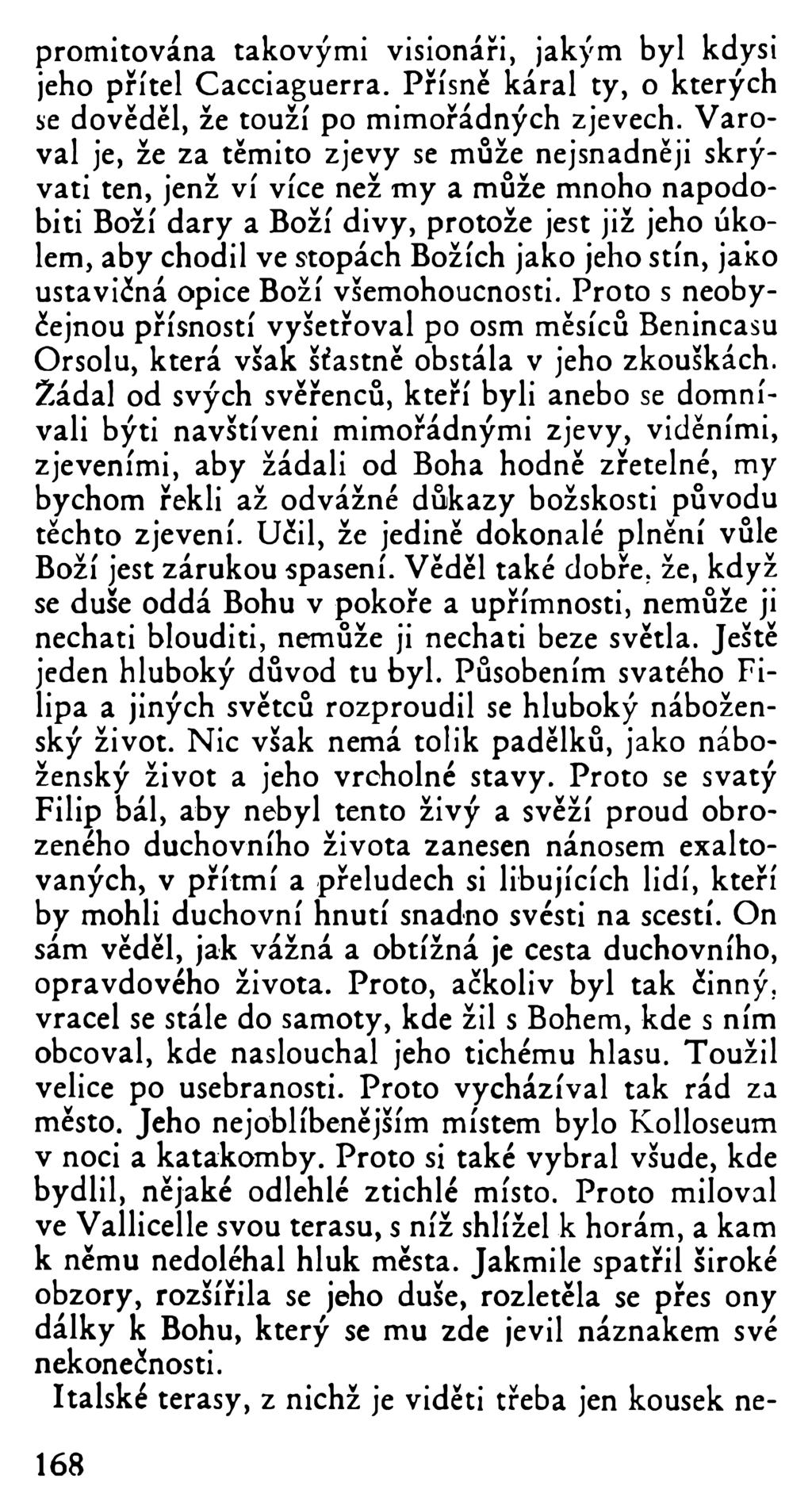 promitována takovými visionàri, jakým byl kdysi jeho přítel Cacciaguerra. Přísně káral ty, o kterých se dověděl, že touží po mimořádných zjevech.