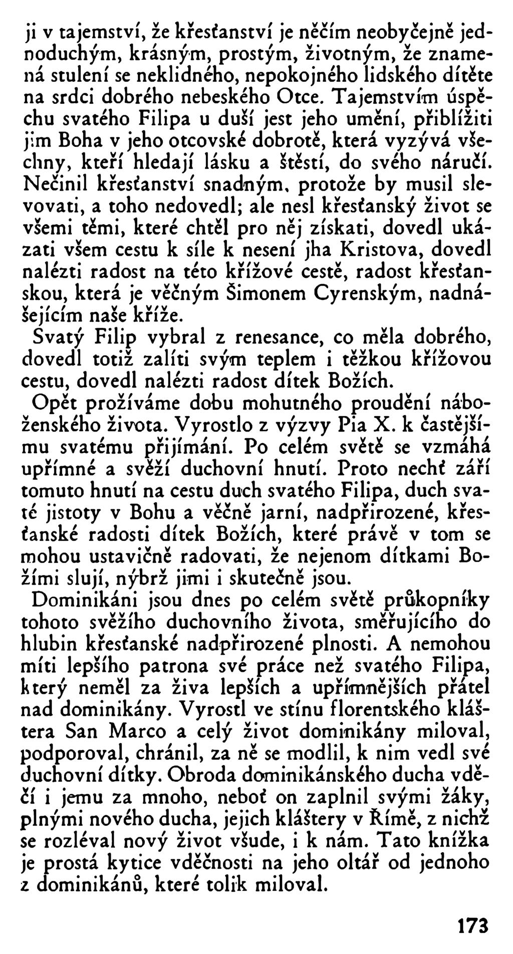 ji v tajemství, že křesťanství je něčím neobyčejně jednoduchým, krásným, prostým, životným, že znamená stulení se neklidného, nepokojného lidského dítěte na srdci dobrého nebeského Otce.