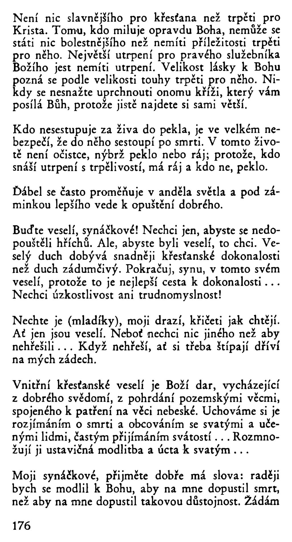 Není nic slavnějšího pro křesťana než trpěti pro Krista. Tomu, kdo miluje opravdu Boha, nemůže se státi nic bolestnějšího než nemíti příležitosti trpěti pro něho.