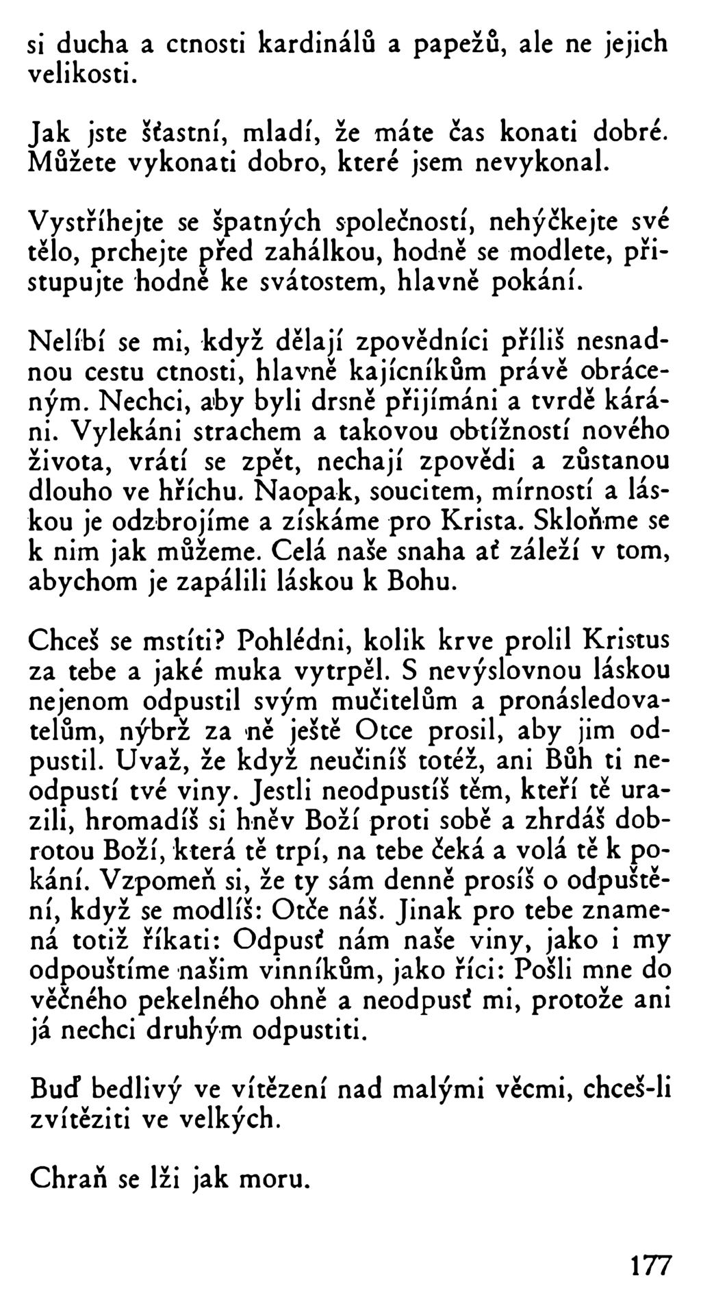 si ducha a ctnosti kardinálů a papežů, ale ne jejich velikosti. Jak jste šťastní, mladí, že máte čas konati dobré. Můžete vykonati dobro, které jsem nevykonal.