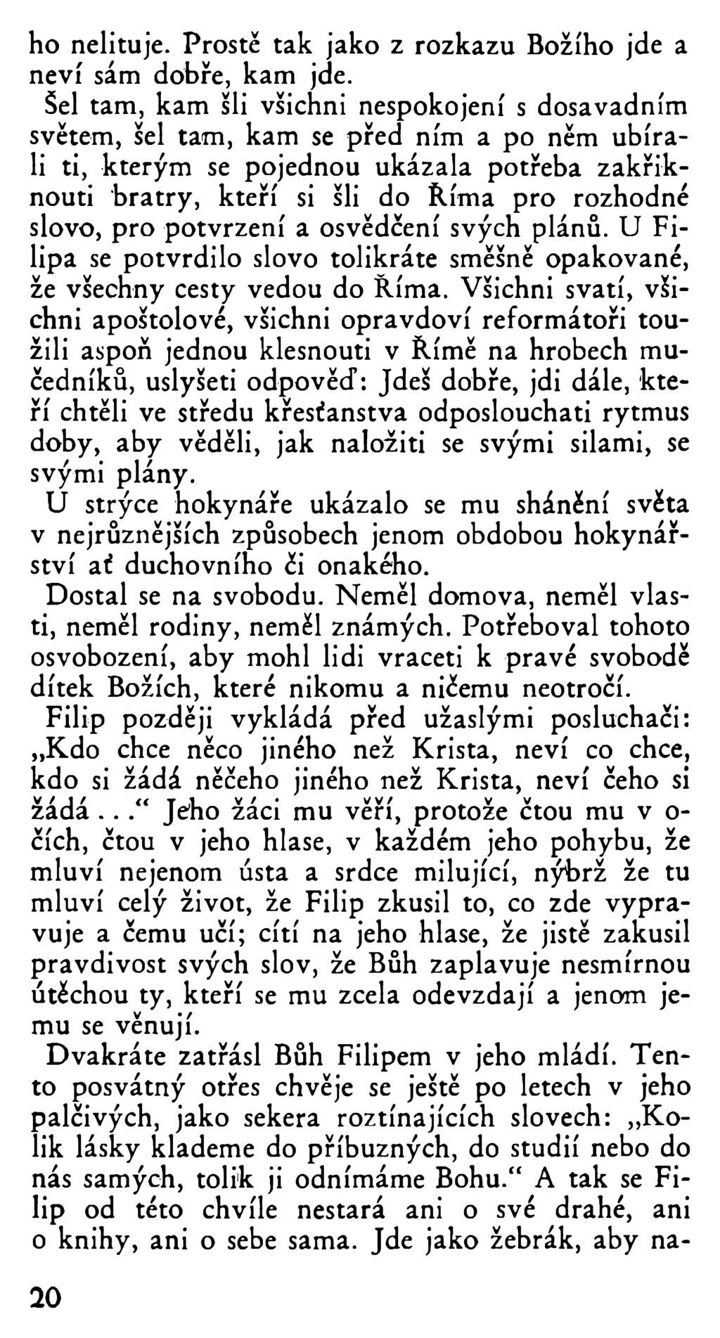 ho nelituje. Prostě tak jako z rozkazu Božího jde a neví sám dobře, kam jde.