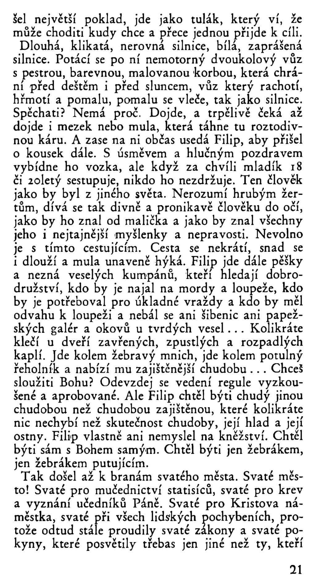 žel největší poklad, jde jako tulák, který ví, že může choditi kudy chce a přece jednou přijde k cíli. Dlouhá, klikatá, nerovná silnice, bílá, zaprášená silnice.