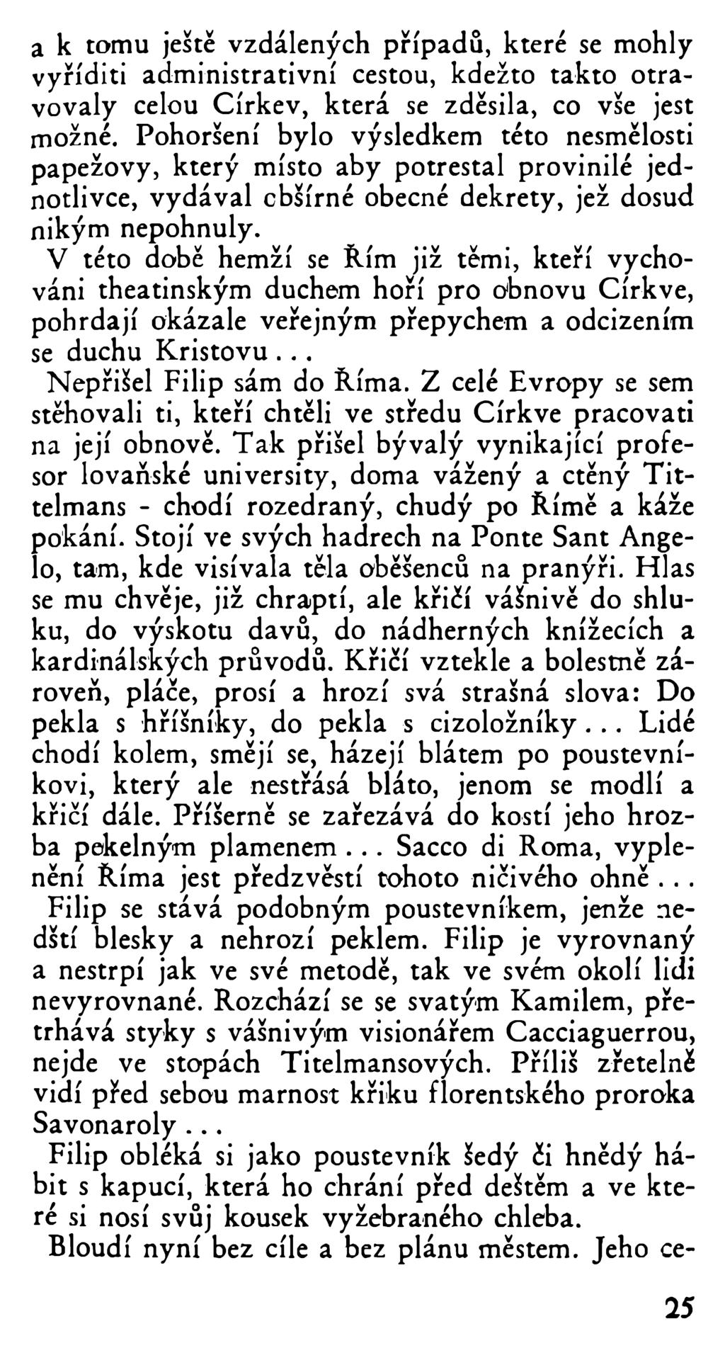 a k tomu ještě vzdálených případů, které se mohly vyříditi administrativní cestou, kdežto takto otravovaly celou Církev, která se zděsila, co vše jest možné.