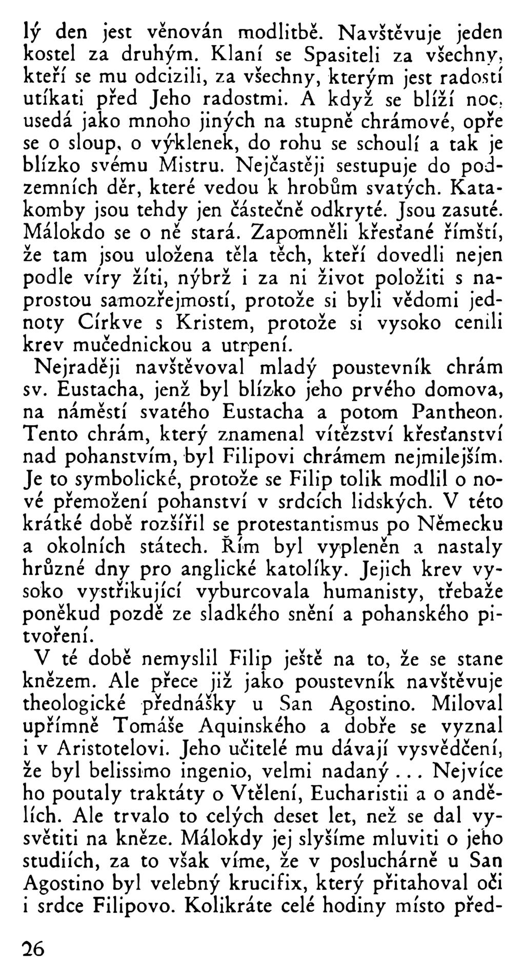 lý den jest věnován modlitbě. Navštěvuje jeden kostel za druhým. Klaní se Spasiteli za všechny, kteří se mu odcizili, za všechny, kterým jest radostí utíkati před Jeho radostmi.