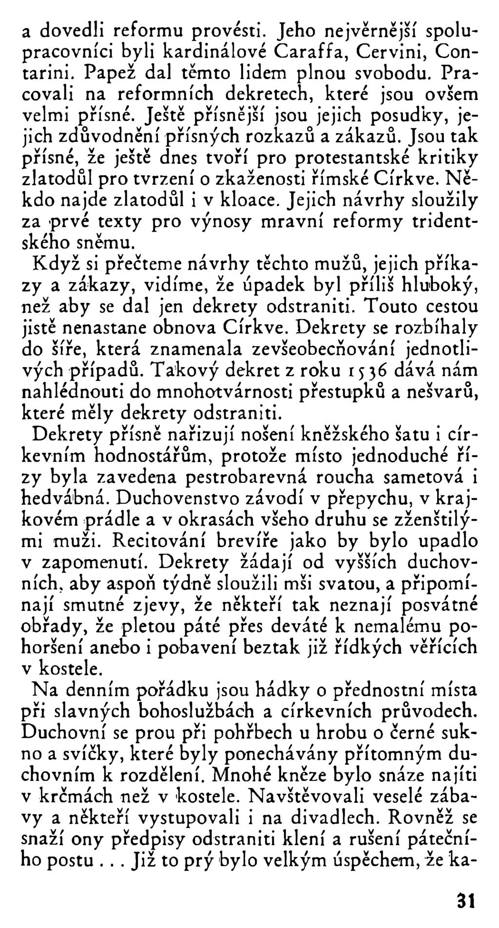 a dovedli reformu provésti. Jeho nejvěrnější spolupracovníci byli kardinálové Caraffa, Cervini, Contarmi. Papež dal těmto lidem plnou svobodu.