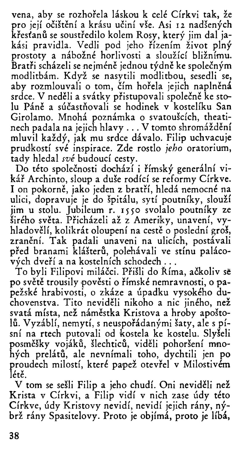 vena, aby se rozhořela láskou k celé Církvi tak, že pro její očištění a krásu učiní vše. Asi 12 nadšených křesťanů se soustředilo kolem Rosy, který jim dal jakási pravidla.