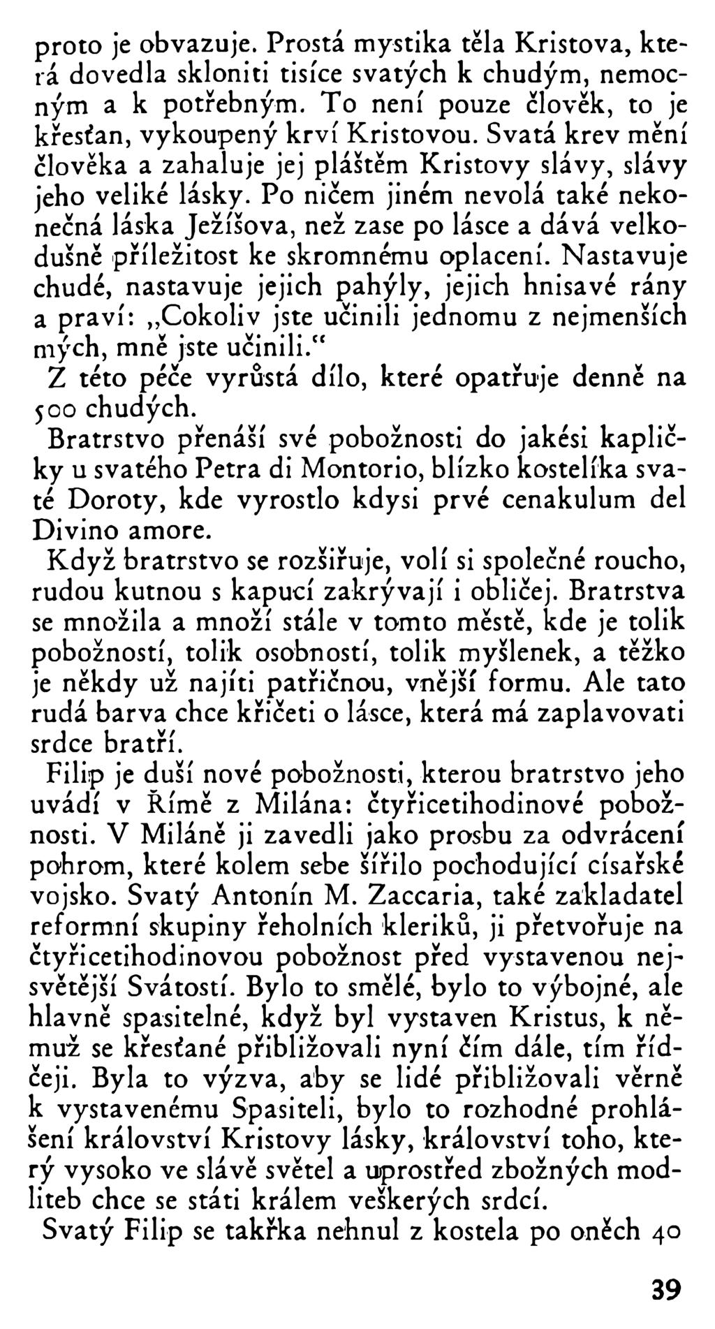 proto je obvazuje. Prostá mystika těla Kristova, která dovedla skloniti tisíce svatých k chudým, nemocným a k potřebným. To není pouze člověk, to je křesťan, vykoupený krví Kristovou.