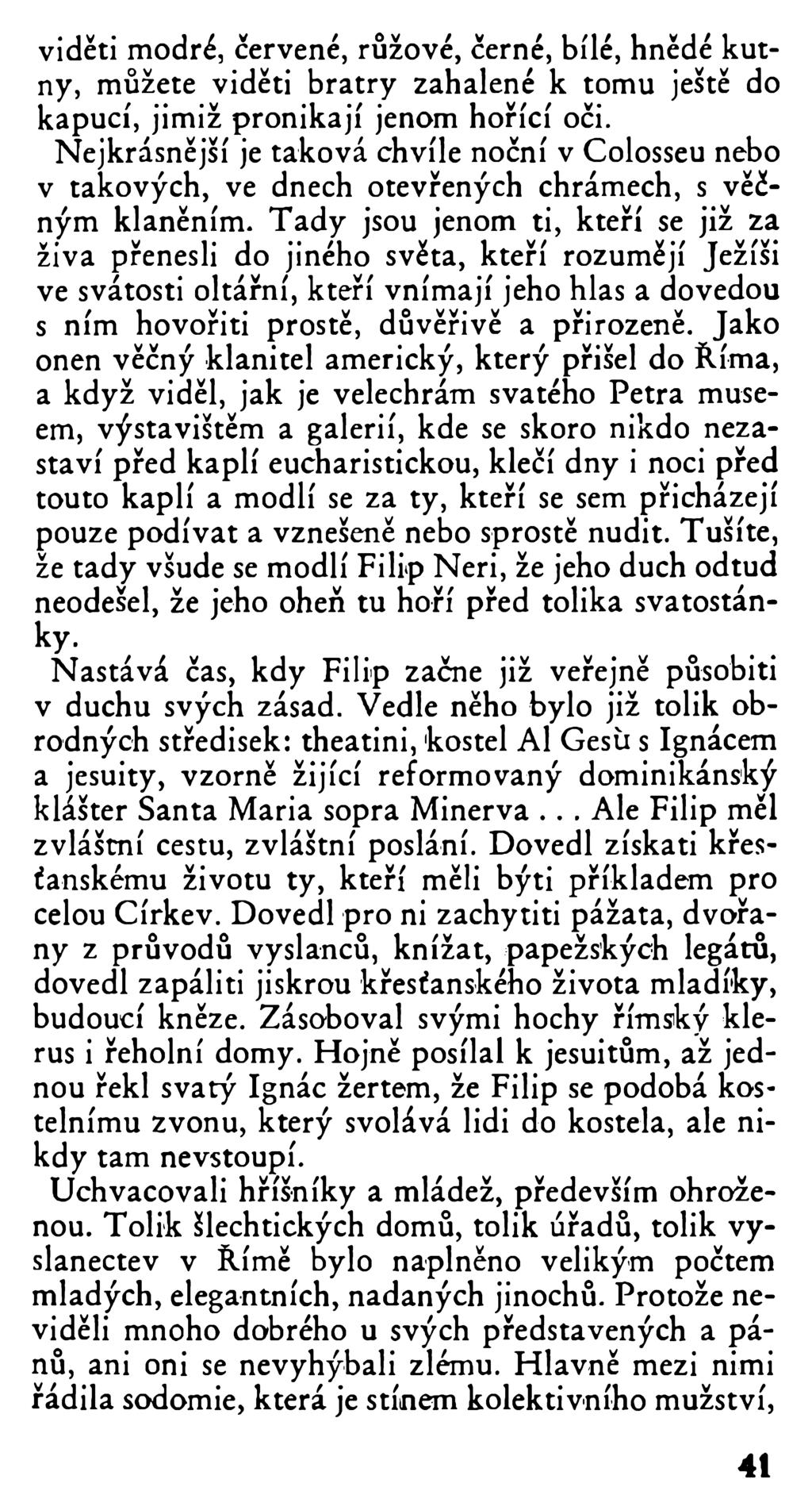 viděti modré, červené, růžové, černé, bílé, hnědé kutny, můžete viděti bratry zahalené k tomu ještě do kapucí, jimiž pronikají jenom hořící oči.