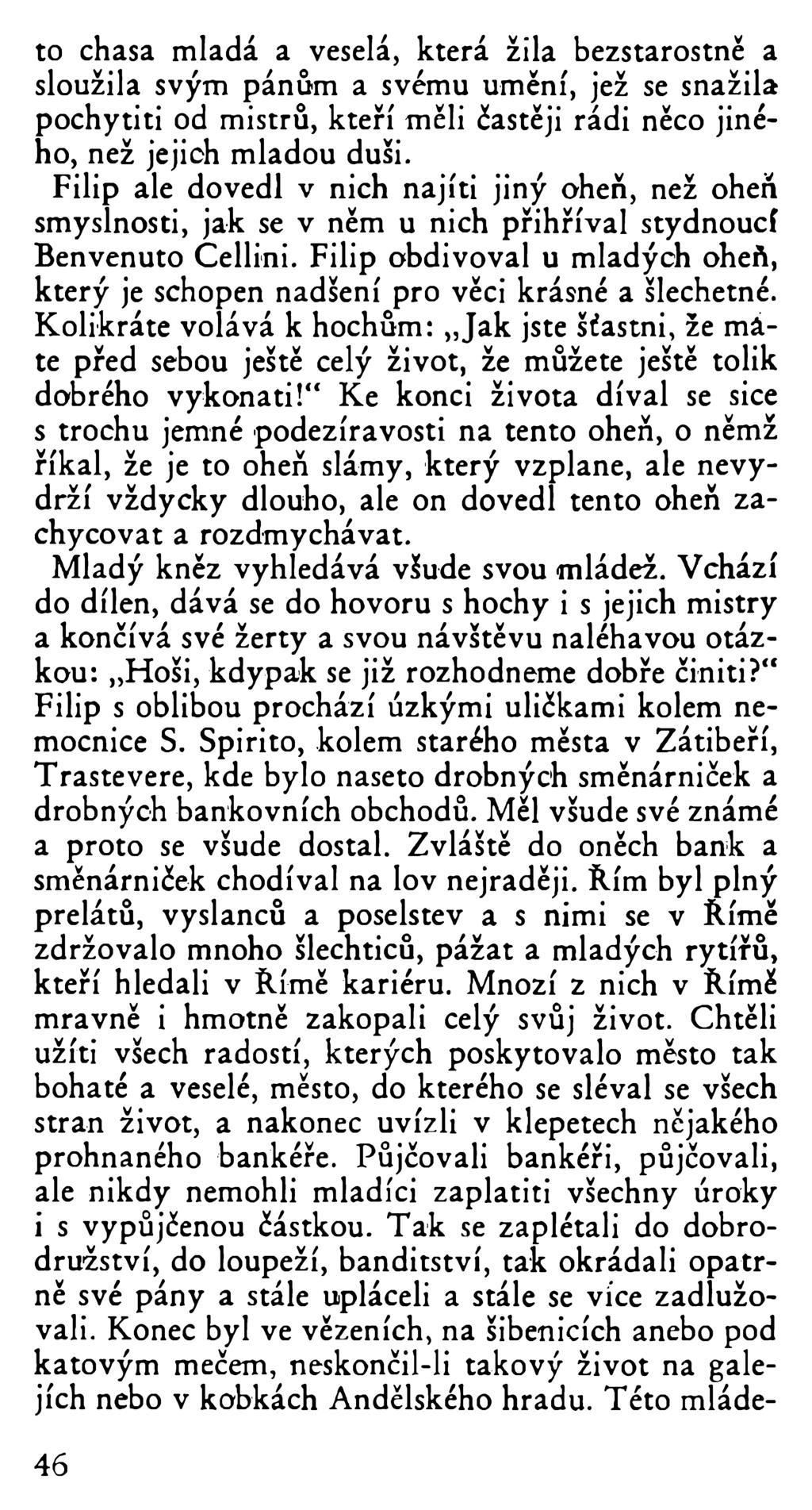 to chasa mladá a veselá, která žila bezstarostně a sloužila svým pánům a svému umění, jež se snažila pochytiti od mistrů, kteří měli častěji rádi něco jiného, než jejich mladou duši.