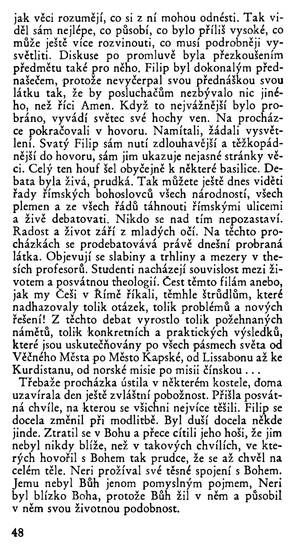 jak věci rozumějí, co si z ní mohou odnésti. Tak viděl sám nejlépe, co působí, co bylo příliš vysoké, co může ještě více rozvinouti, co musí podrobněji vysvětliti.