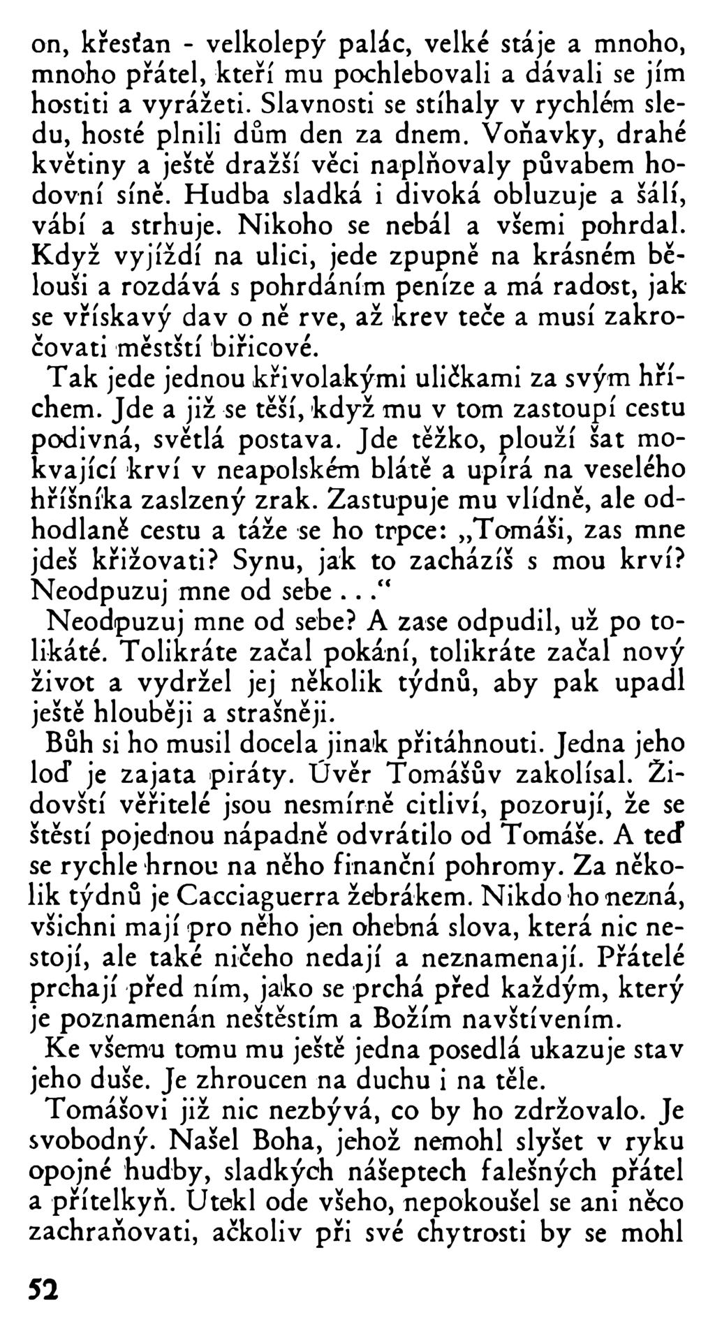 on, křesťan - velkolepý palác, velké stáje a mnoho, mnoho přátel, kteří mu pochlebovali a dávali se jím hostiti a vyrážeti. Slavnosti se stíhaly v rychlém sledu, hosté plnili dům den za dnem.