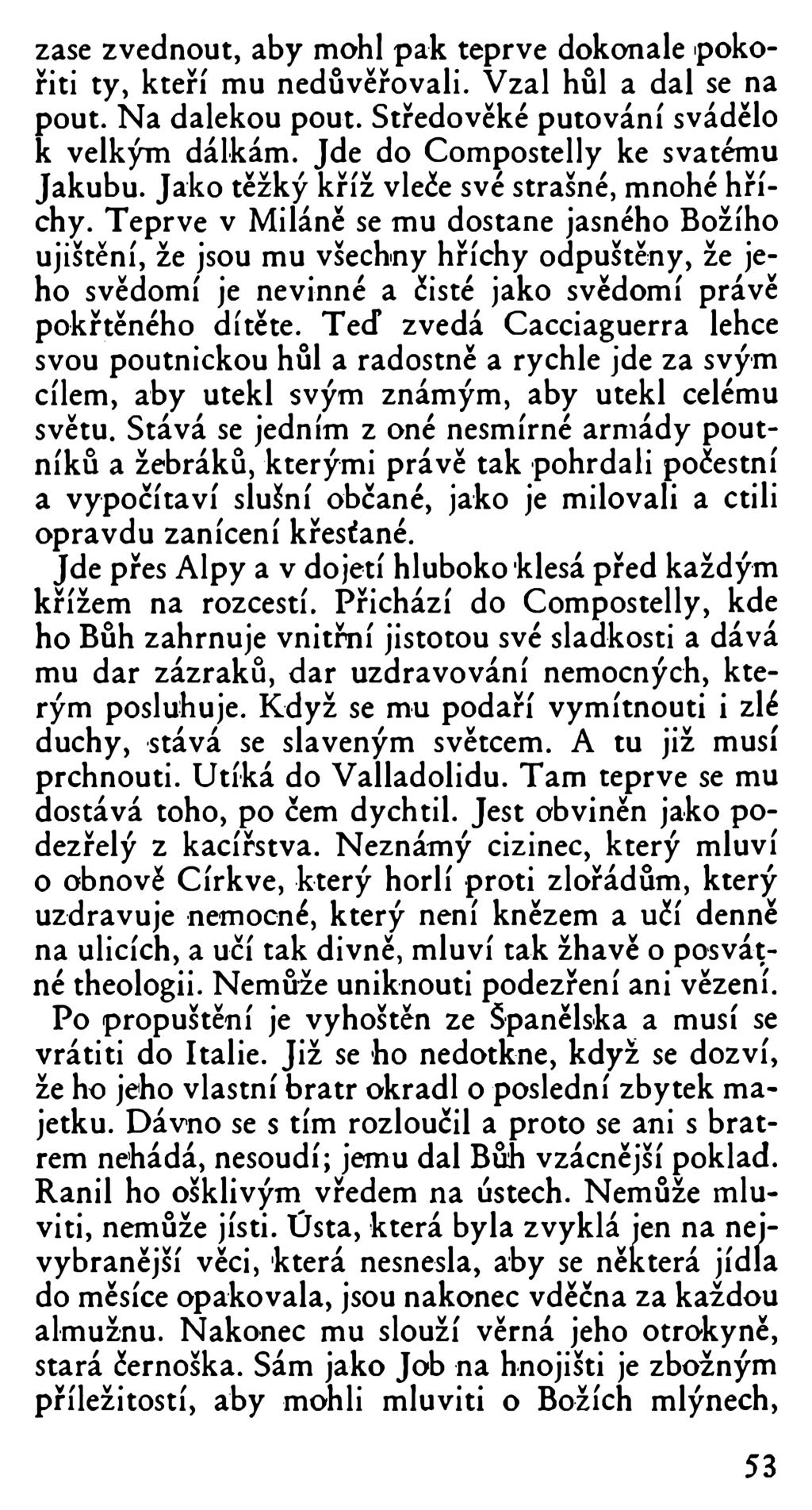 zase zvednout, aby mohl pak teprve dokonale pokořiti ty, kteří mu nedůvěřovali. Vzal hůl a dal se na pout. Na dalekou pout. Středověké putování svádělo k velkým dálkám.