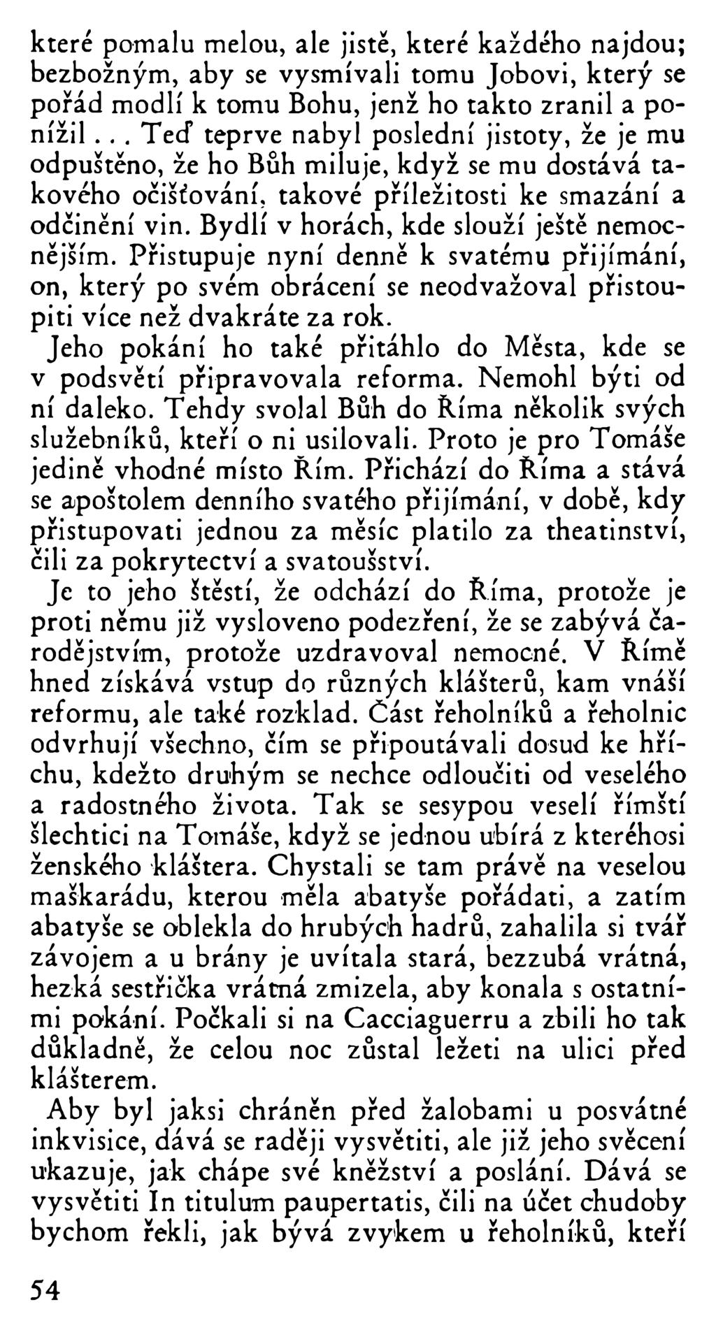 které pomalu melou, ale jistě, které každého najdou; bezbožným, aby se vysmívali tomu Jobovi, který se pořád modlí k tomu Bohu, jenž ho takto zranil a ponížil.