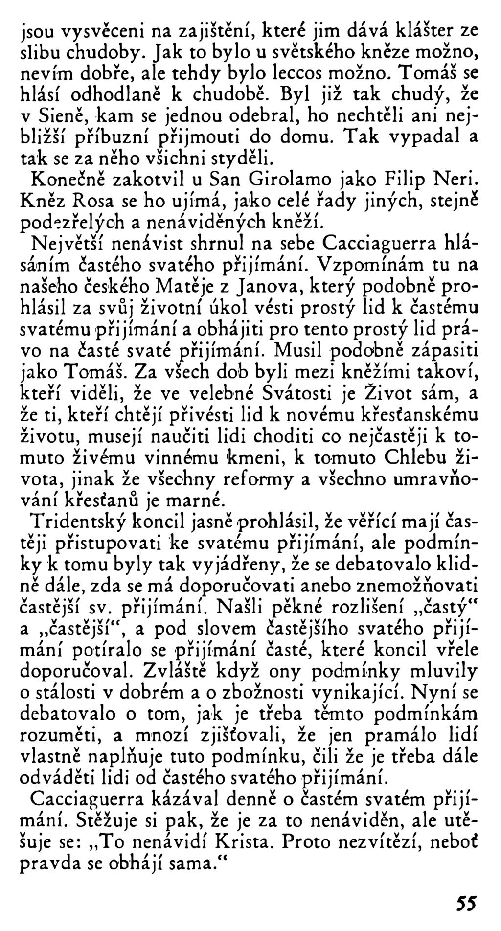 jsou vysvěceni na zajištění, které jim dává klášter ze slibu chudoby. Jak to bylo u světského kněze možno, nevím dobře, ale tehdy bylo leccos možno. Tomáš se hlásí odhodlaně k chudobě.