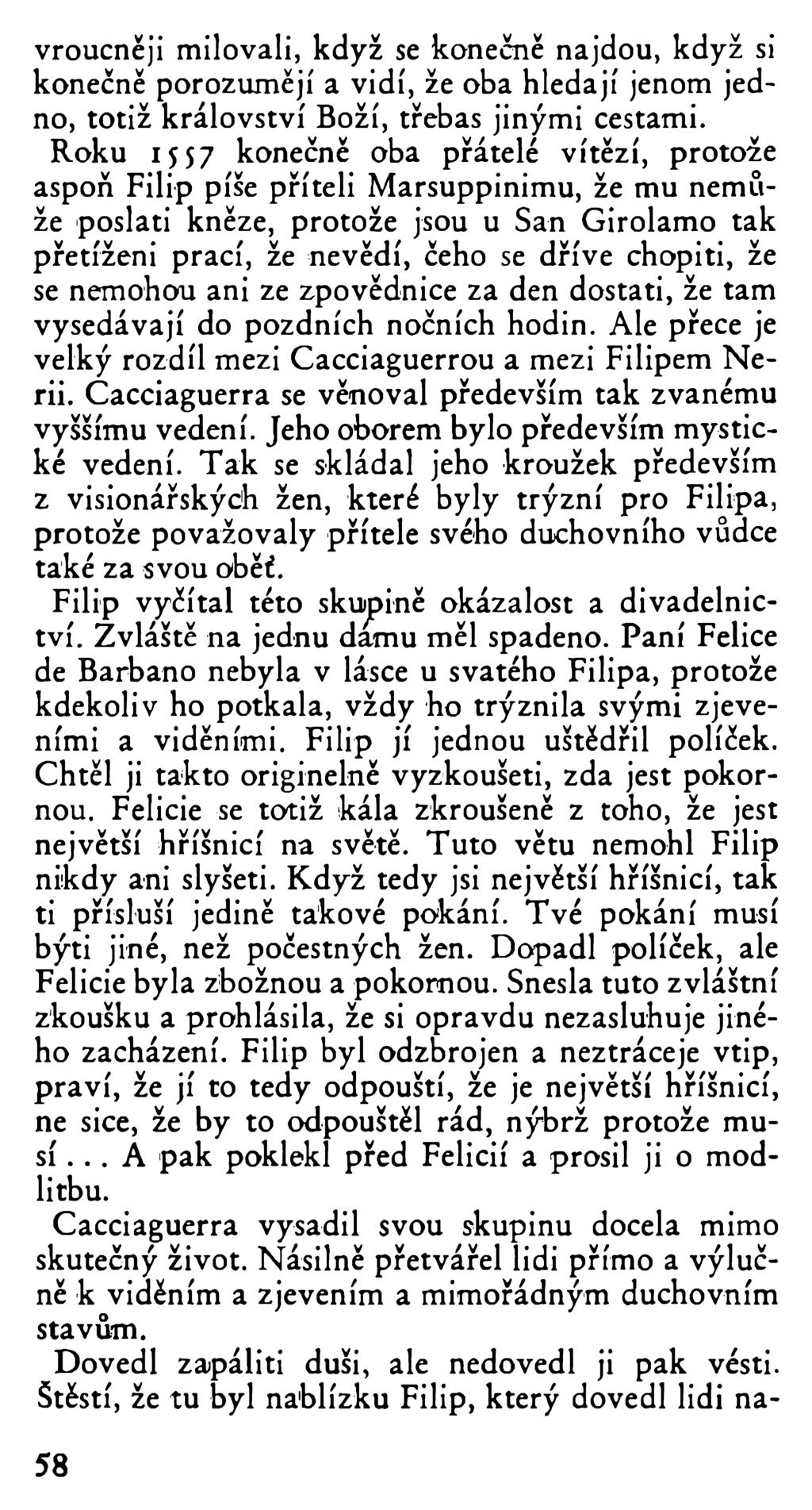 vroucněji milovali, když se konečně najdou, když si konečně porozumějí a vidí, že oba hledají jenom jedno, totiž království Boží, třebas jinými cestami.