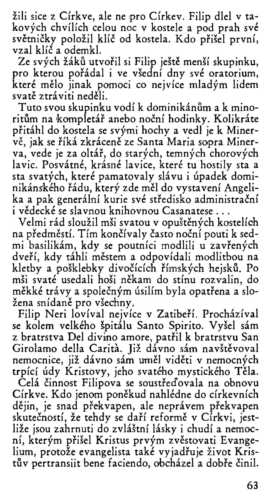 žili sice z Církve, ale ne pro Církev. Filip dlel v takových chvílích celou noc v kostele a pod práh své světničky položil klíč od kostela. Kdo přišel první, vzal klíč a odemkl.