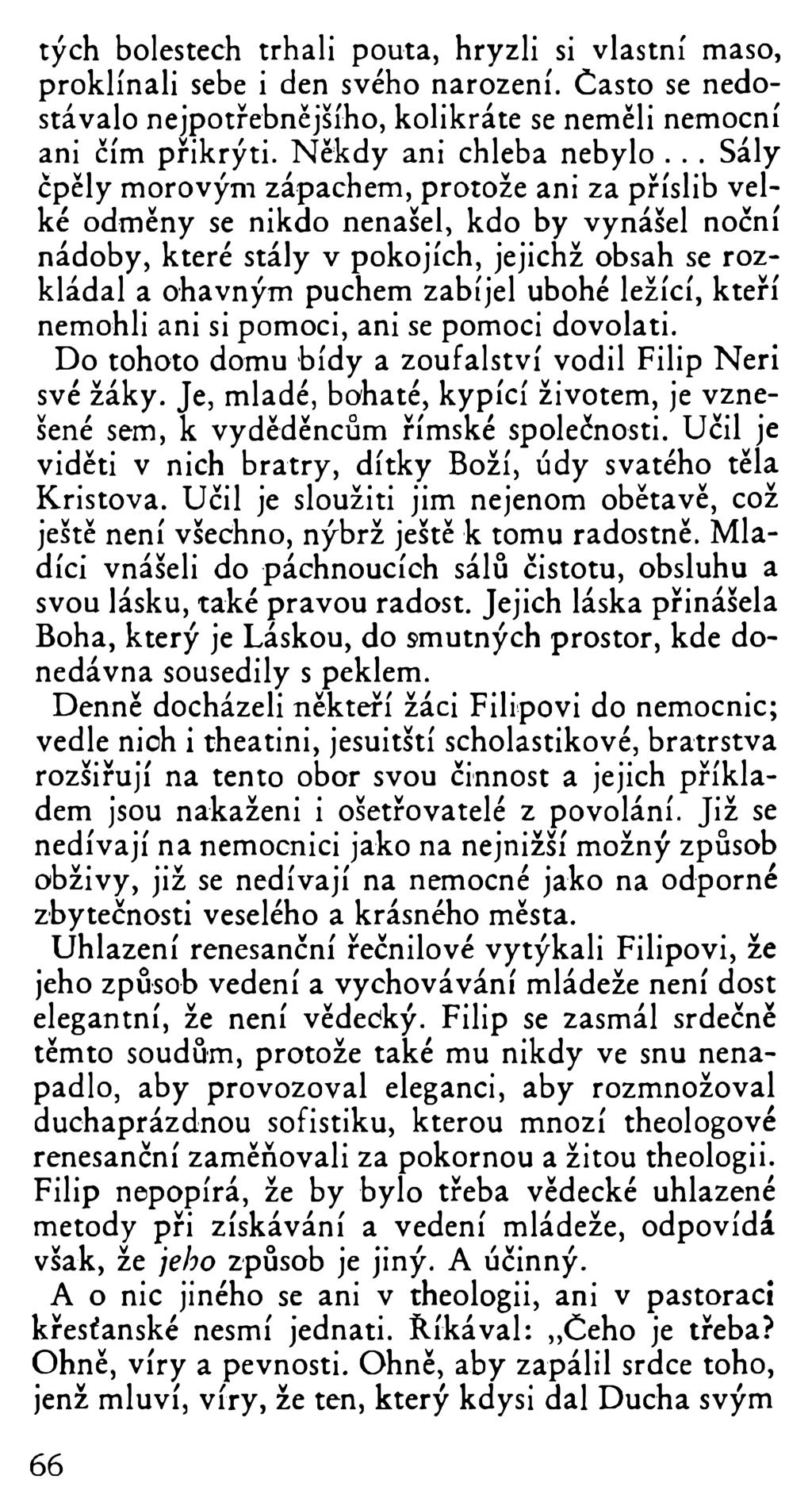 tých bolestech trhali pouta, hryzli si vlastní maso, proklínali sebe i den svého narození. Často se nedostávalo nejpotřebnějšího, kolikráte se neměli nemocní ani čím přikrýti. Někdy ani chleba nebylo.