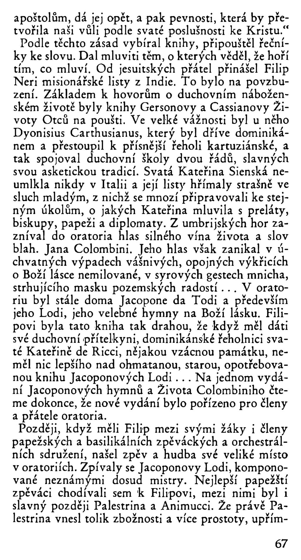apoštolům, dá jej opět, a pak pevnosti, která by přetvořila naši vůli podle svaté poslušnosti ke Kristu." Podle těchto zásad vybíral knihy, připouštěl řečníky ke slovu.