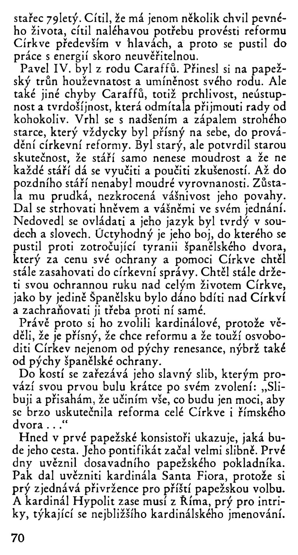 stařec 79letý. Cítil, že má jenom několik chvil pevného života, cítil naléhavou potřebu provésti reformu Církve především v hlavách, a proto se pustil do práce s energií skoro neuvěřitelnou. Pavel IV.