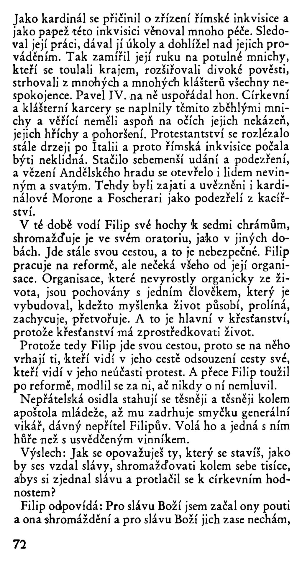 Jako kardinál se přičinil o zřízení římské inkvisice a jako papež této inkvisici věnoval mnoho péče. Sledoval její práci, dával jí úkoly a dohlížel nad jejich prováděním.