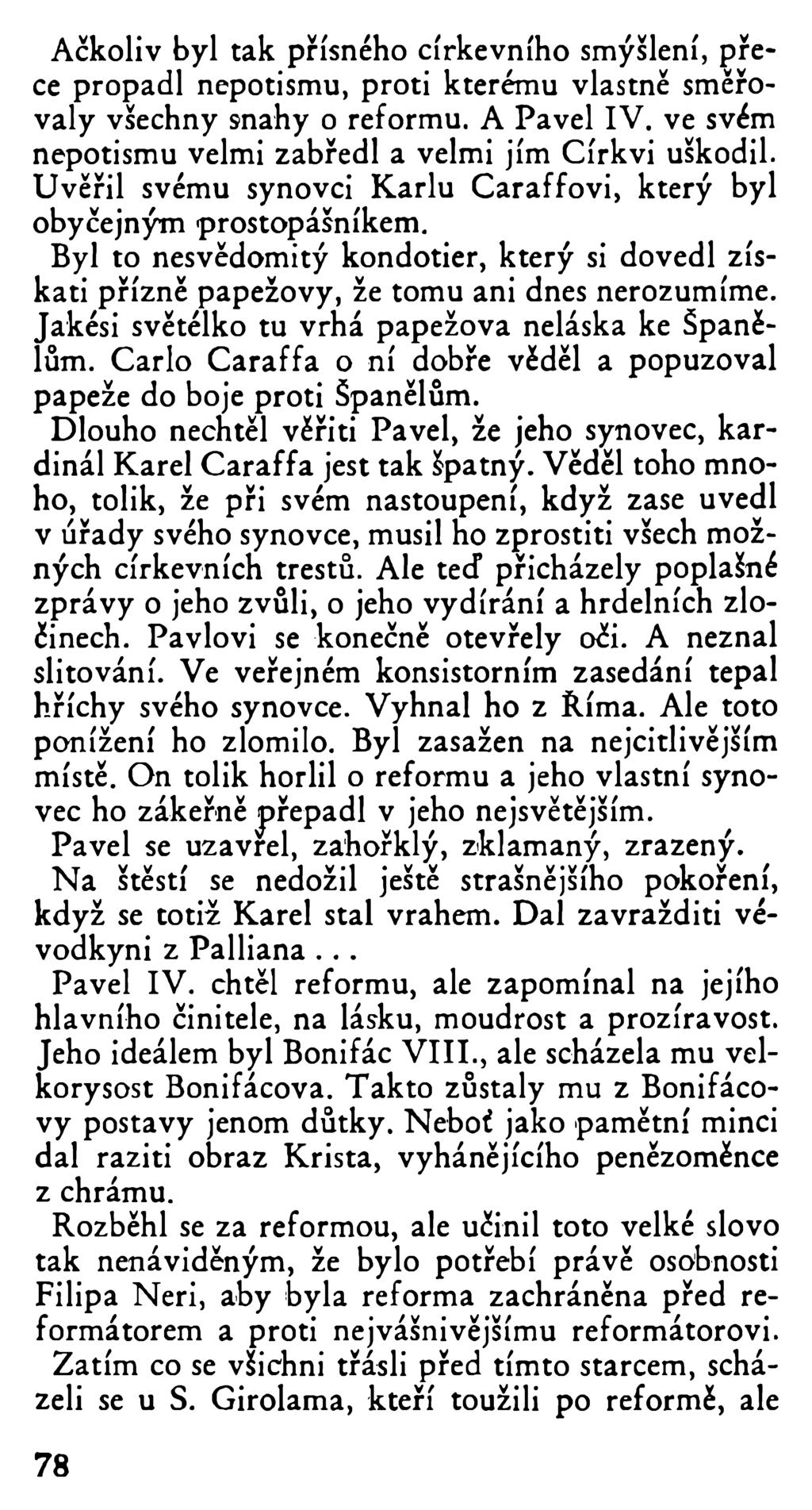 Ačkoliv byl tak přísného církevního smýšlení, přece propadl nepotismu, proti kterému vlastně směrovaly všechny snahy o reformu. A Pavel IV. ve svém nepotismu velmi zabředl a velmi jím Církvi uškodil.
