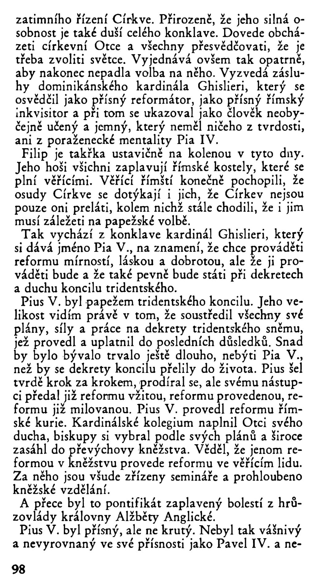 zatímního řízení Církve. Přirozeně, že jeho silná o- sobnost je také duší celého konklave. Dovede obcházeti církevní Otce a všechny přesvědčovati, že je třeba zvoliti světce.