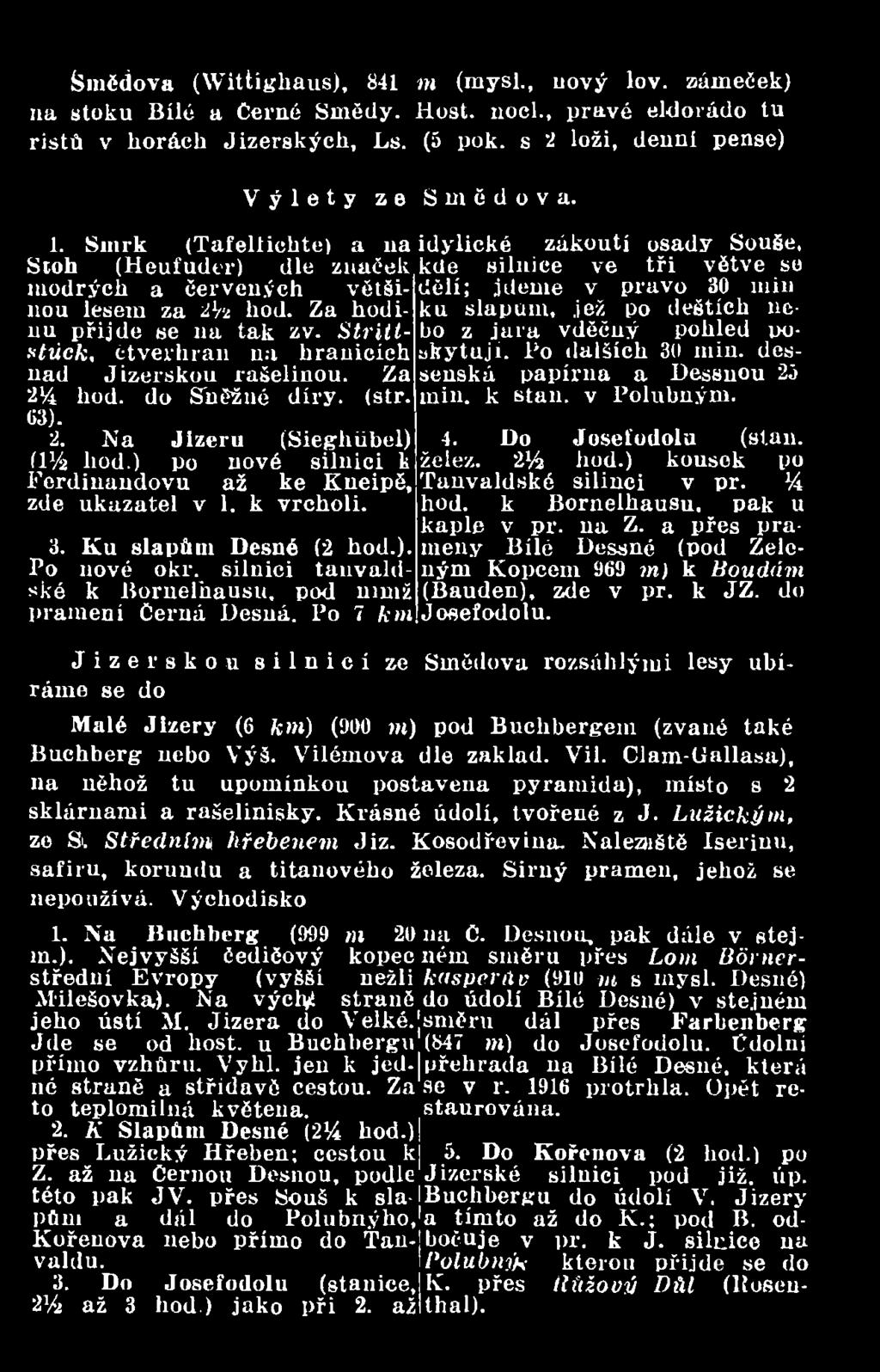 ) po nové silnici li Ferdinandovu až ke Kneipě, zde ukazatel v 1. k vrcholí. 3. Ku slapům Děsné (2 hod.). Po nové okr. silnici tauvaldské k Bornelhausu, pod nimž pramení Černá Děsná. Po 7 km 4.