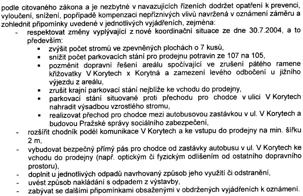 5 znìní zákona è. 93/2004 Sb. Proto bylo dle 7 citovaného zákona provedeno zjiš ovací øízení, jehož cílem bylo zjištìní, zda zámìr bude posuzován podle citovaného zákona.