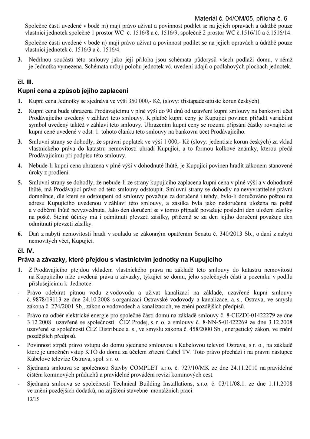 Materiál č. 04/OM/05, příloha č. 6 Společné části uvedené V bodě m) mají právo užívat a povinnost podílet se na jejich opravách á údržbě pouze vlastnícijednotek společně 1 prostor WC 6. 1516/8 a 6.