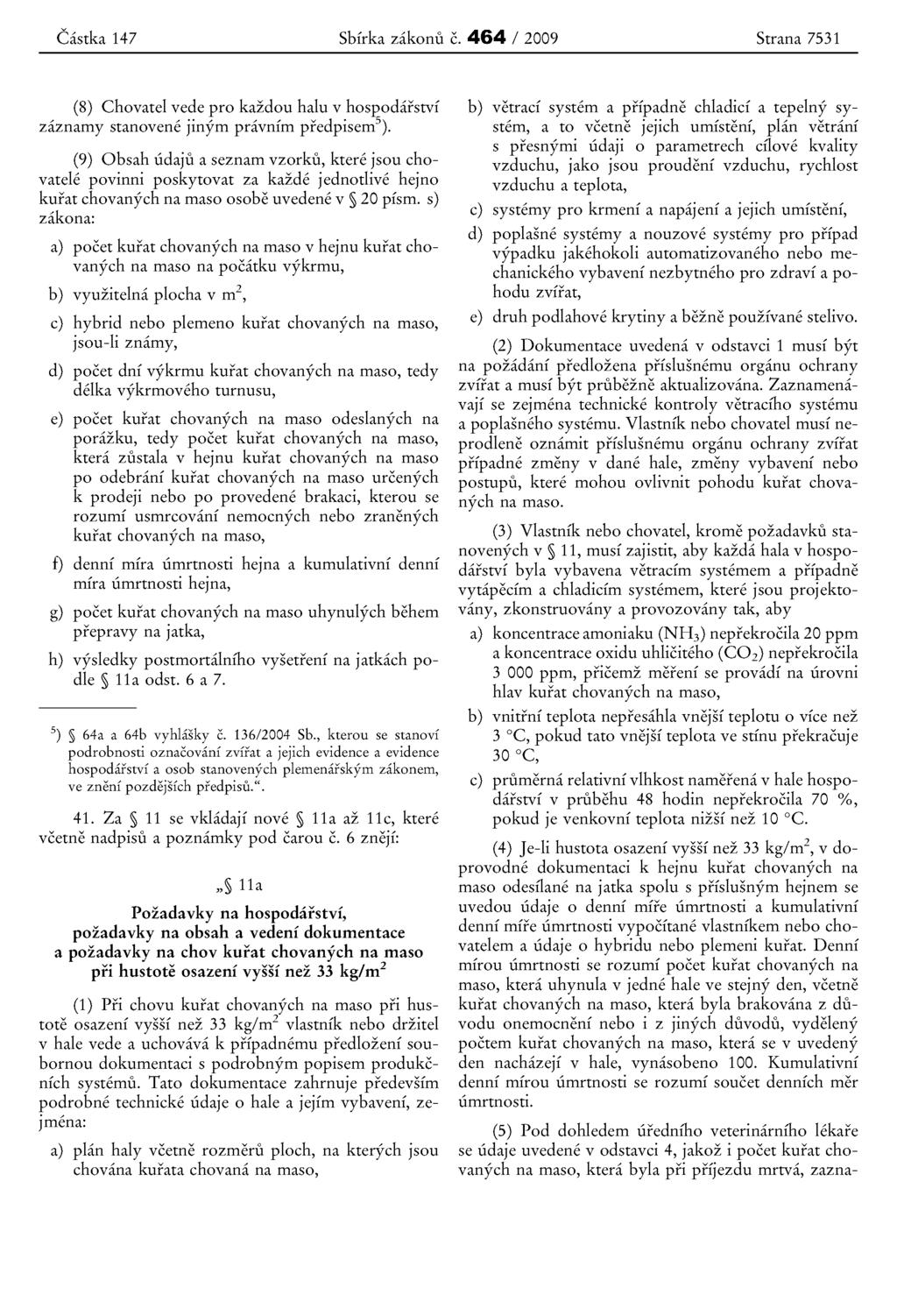 Castka 147 Sbfrka zakonu c. 464 / 2009 Strana 7531 (8) Chovatel vede pro kazdou halu v hospodarstvi zaznamy stanovene jinyrn pravnim predpisem").