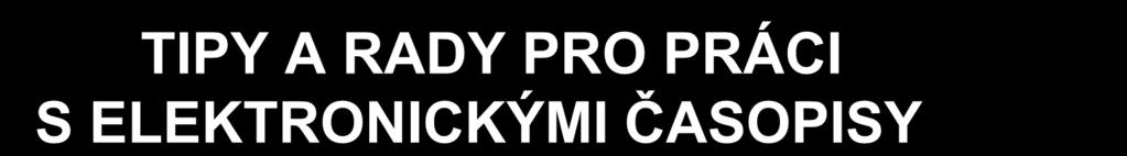 TIPY A RADY PRO PRÁCI S ELEKTRONICKÝMI ČASOPISY Název projektu: Od rozvoje znalostí k inovacím Registrační číslo projektu: CZ.1.07./2.3.