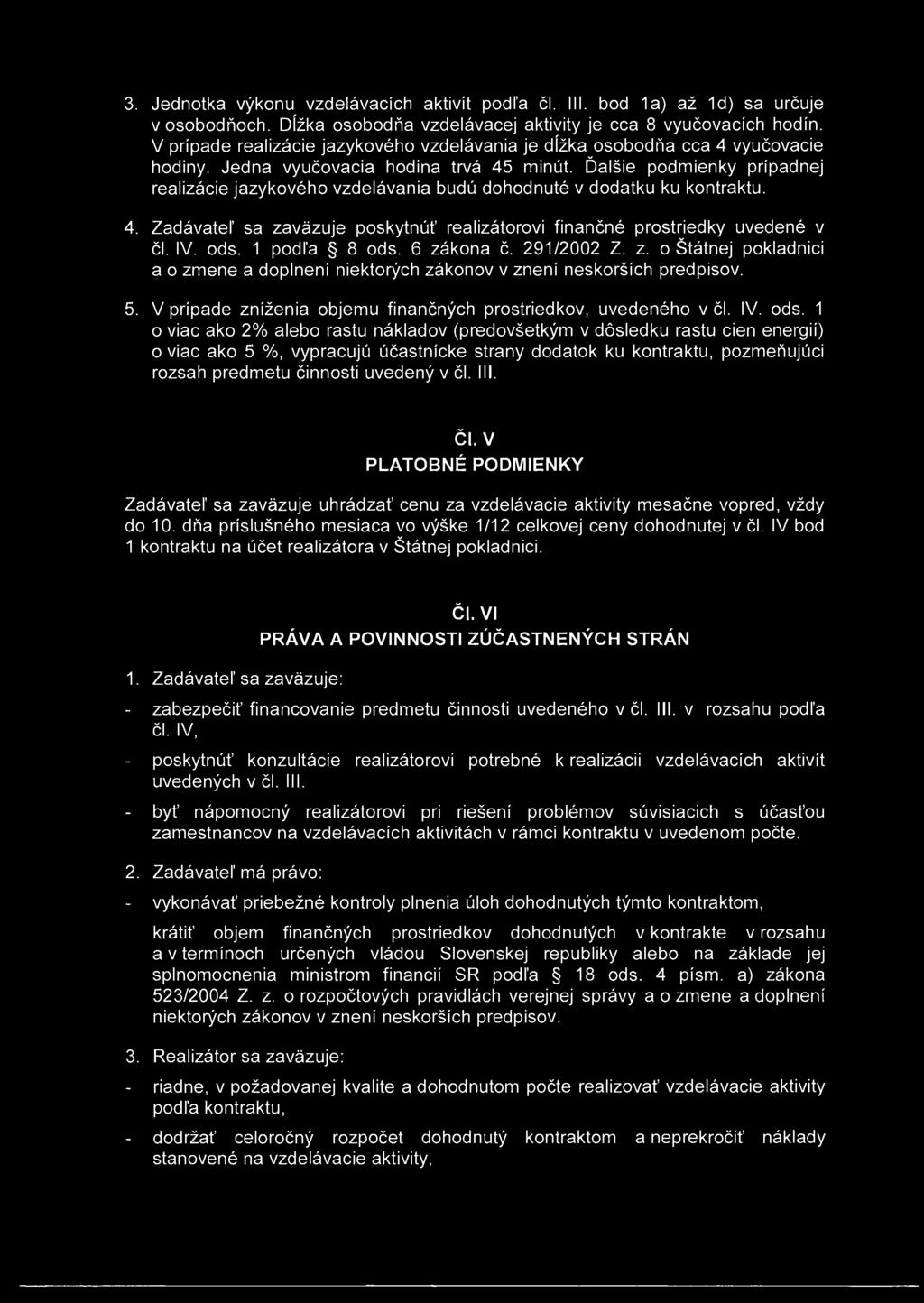 Ďalšie podmienky prípadnej realizácie jazykového vzdelávania budú dohodnuté v dodatku ku kontraktu. 4. Zadávateľ sa zaväzuje poskytnúť realizátorovi finančné prostriedky uvedené v čl. IV. ods.