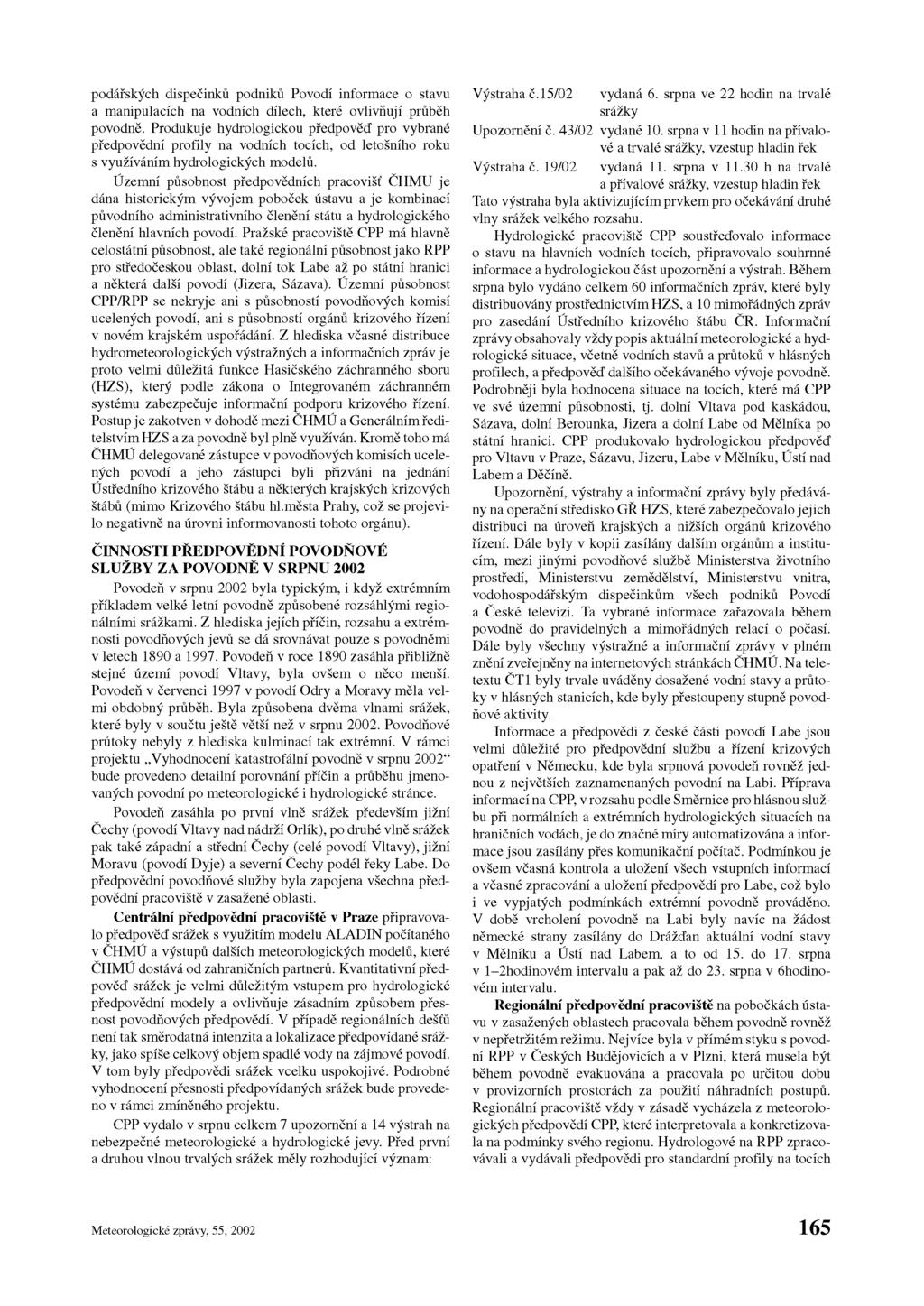 podářských dispečinků podniků Povodí informace o stavu a manipulacích na vodních dílech, které ovlivňují průběh povodně.