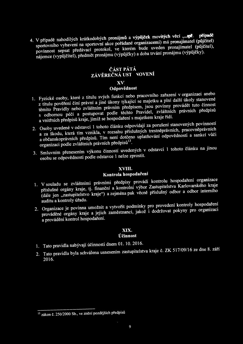 ), nájemce (vypůjčitel), předmět pronájmu (výpůjčky) a doba trvání pronájmu (výpůjčky). ČÁST PÁTÁ ZÁ VĚREČNÁ UST ANOVENÍ XVII. Odpovědnost 1.