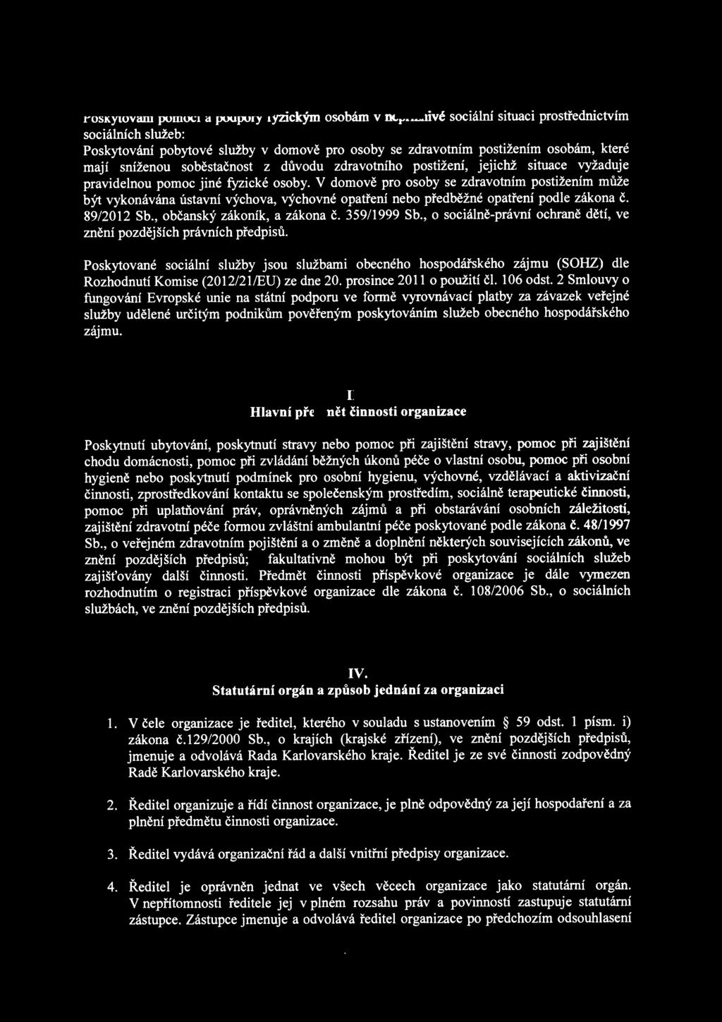 V domově pro osoby se zdravotním postižením může být vykonávána ústavní výchova, výchovné opatření nebo předběžné opatření podle zákona č. 89/2012 Sb., občanský zákoník, a zákona č. 359/1999 Sb.